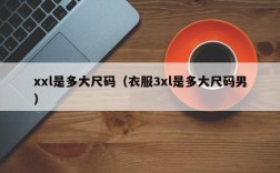 xxl是多大尺码（衣服3xl是多大尺码男）
