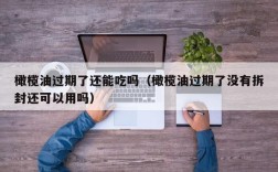 橄榄油过期了还能吃吗（橄榄油过期了没有拆封还可以用吗）