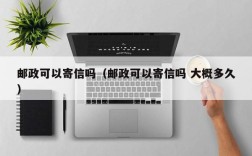 邮政可以寄信吗（邮政可以寄信吗 大概多久）