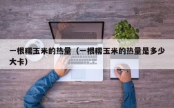 一根糯玉米的热量（一根糯玉米的热量是多少大卡）