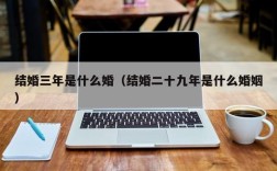 结婚三年是什么婚（结婚二十九年是什么婚姻）
