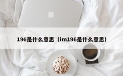196是什么意思（im196是什么意思）