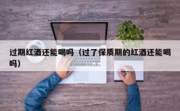 过期红酒还能喝吗（过了保质期的红酒还能喝吗）