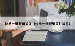 快手一键取消关注（快手一键取消关注软件）