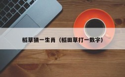 稻草猜一生肖（稻田草打一数字）