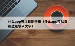 什么app可以自制壁纸（什么app可以自制壁纸输入文字）